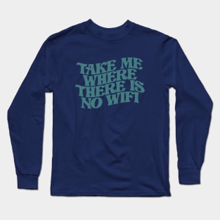 take me where there is no wifi Long Sleeve T-Shirt